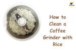 How to Clean a Coffee Grinder with Rice