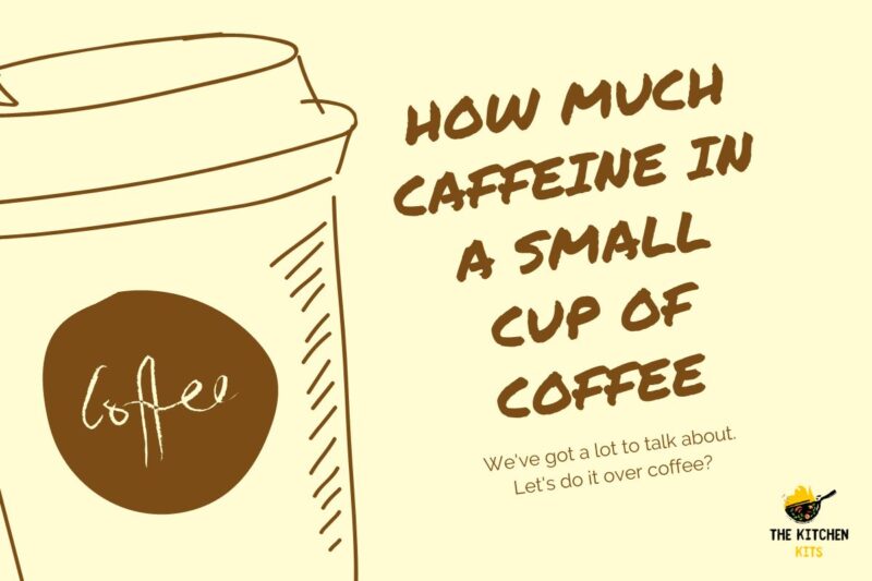 Unlocking the Mystery How Much Caffeine in a Small Cup of Coffee The Kitchen Kits