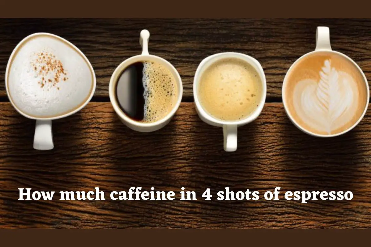 How much caffeine in 4 shots of espresso